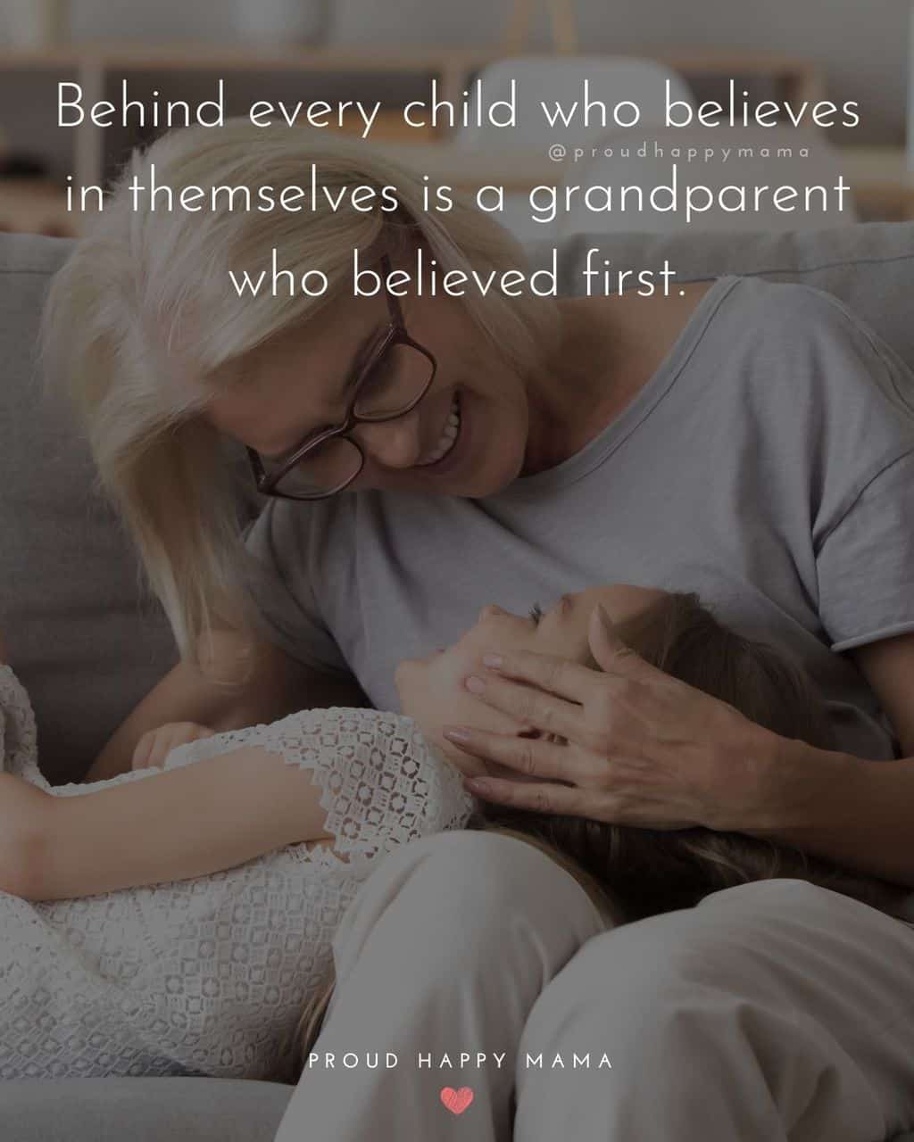Grandparent Quotes – Behind every child who believes in themselves is a grandparent who believed first.’