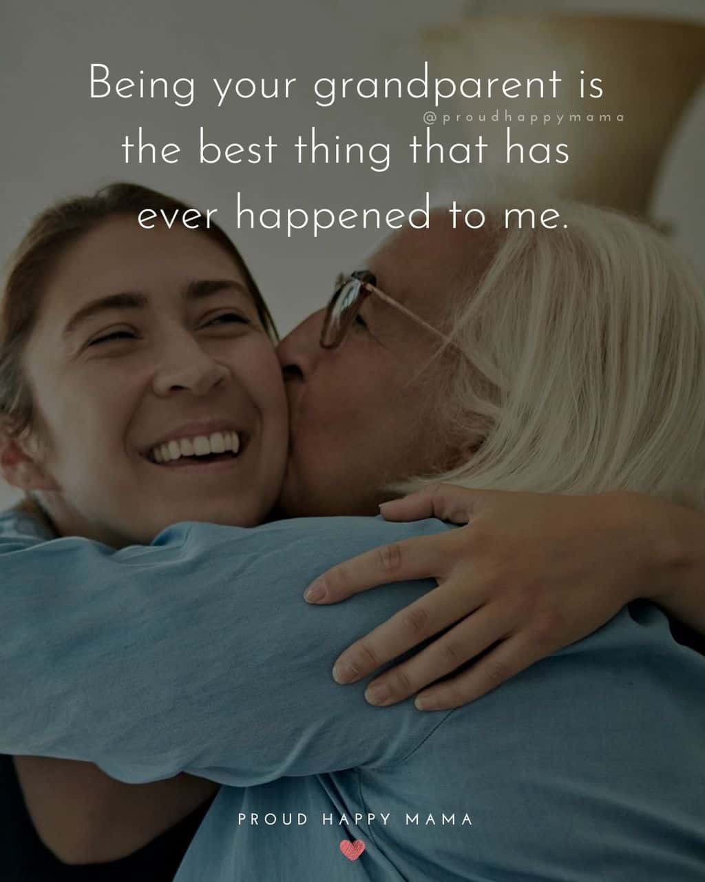 Grandparent Quotes – Being your grandparent is the best thing that has ever happened to me.’
