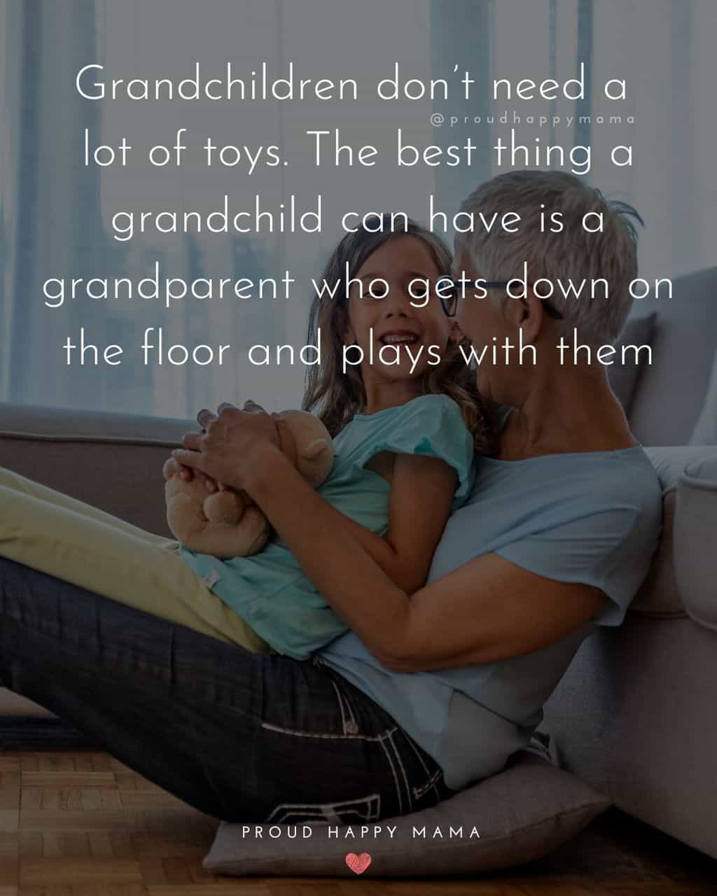 Grandparent Quotes – Grandchildren don’t need a lot of toys. The best thing a grandchild can have is a grandparent who gets