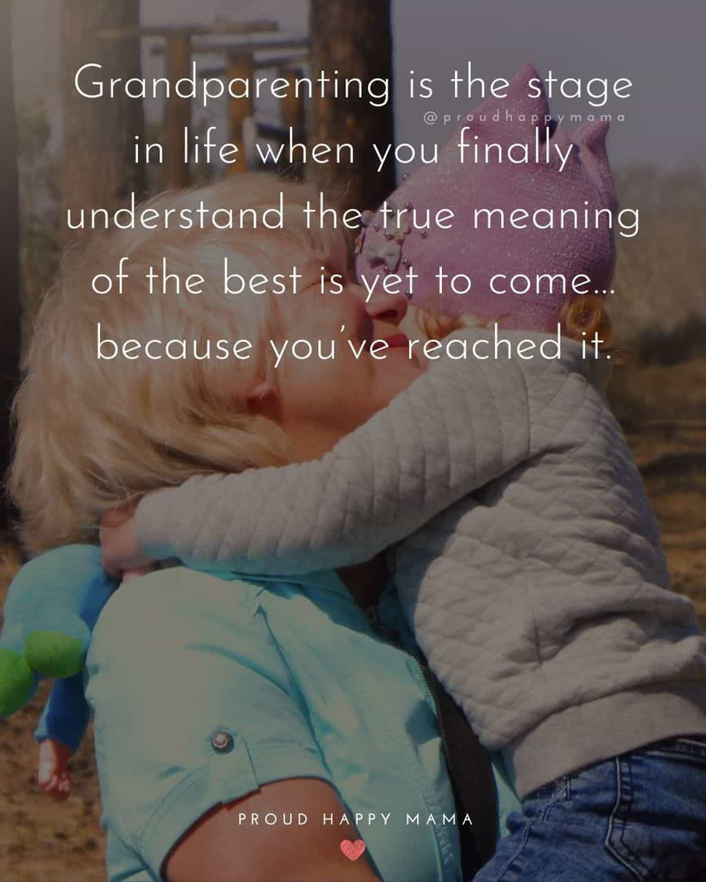 Grandparent Quotes – Grandparenting is the stage in life when you finally understand the true meaning of the best is yet to
