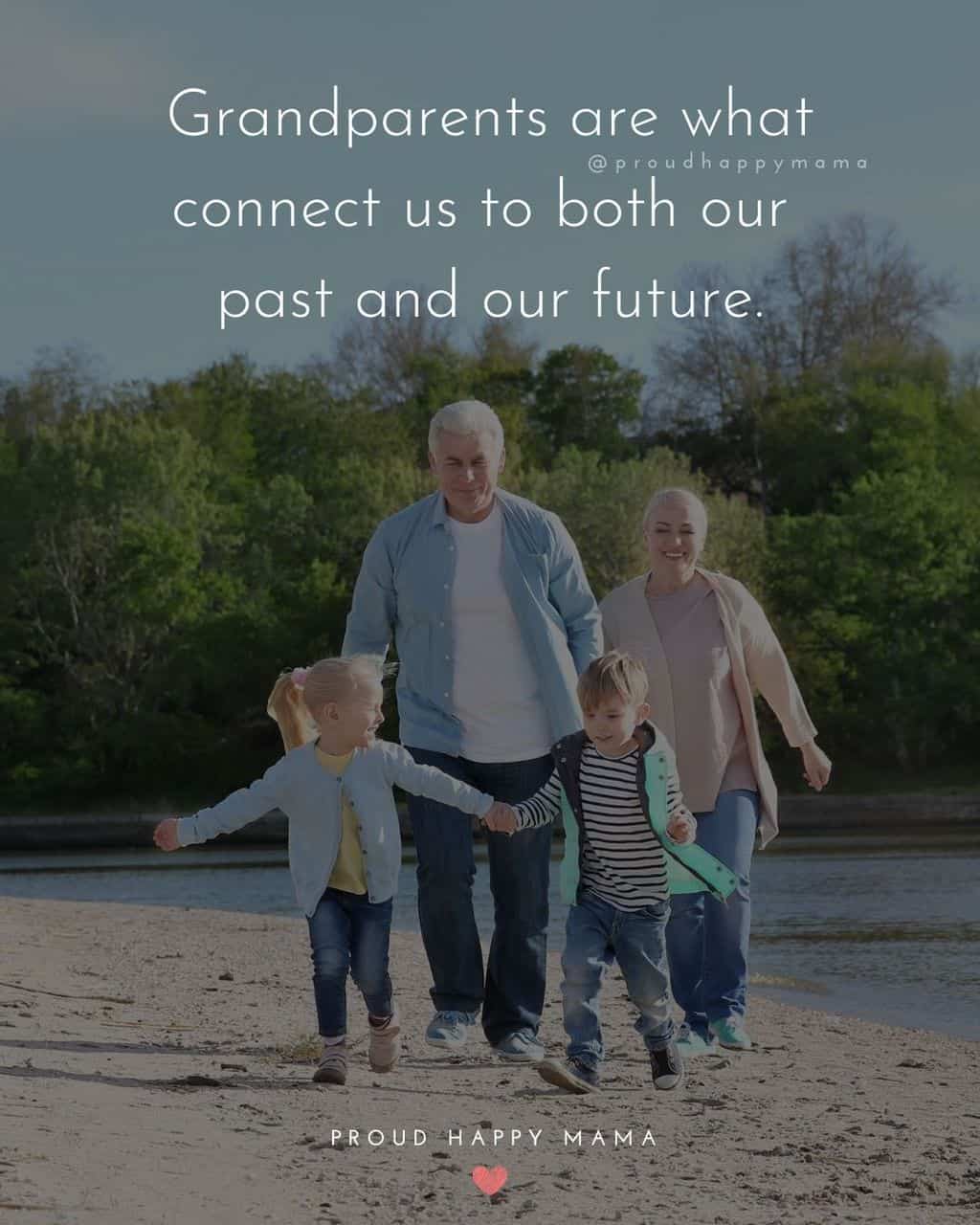 Grandparent Quotes – Grandparents are what connect us to both our past and our future.’