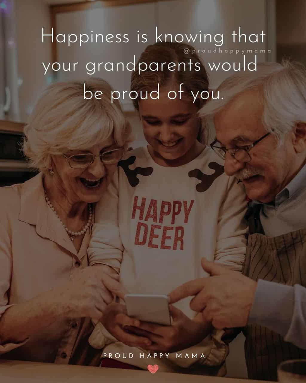 Grandparent Quotes – Happiness is knowing that your grandparents would be proud of you.’