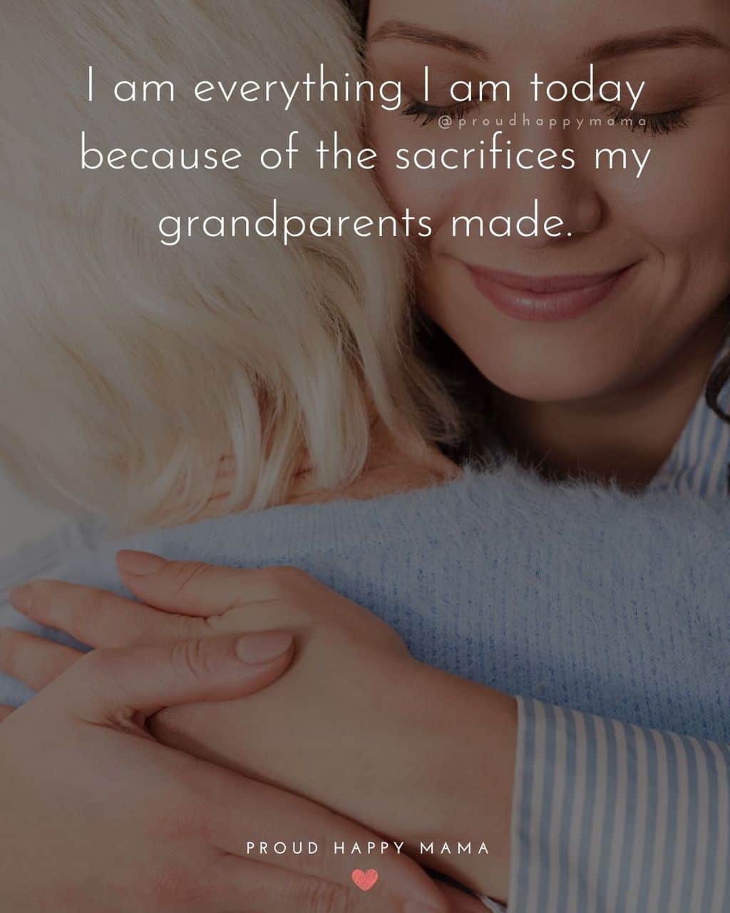 Grandparent Quotes – I am everything I am today because of the sacrifices my grandparents made.’