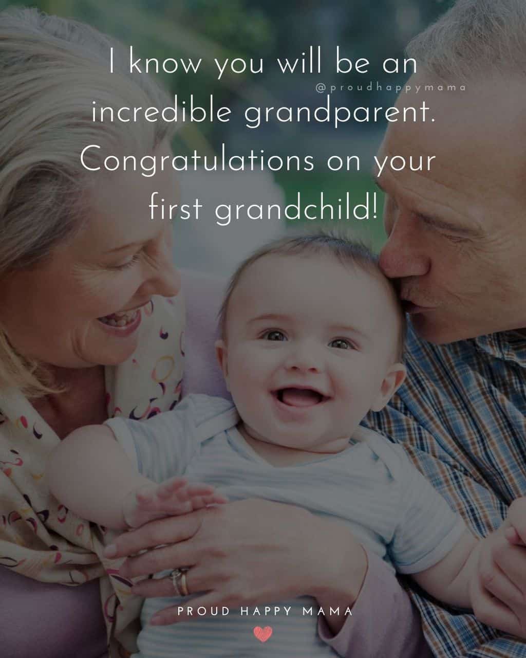 Grandparent Quotes – I know you will be an incredible grandparent. Congratulations on your first grandchild!’