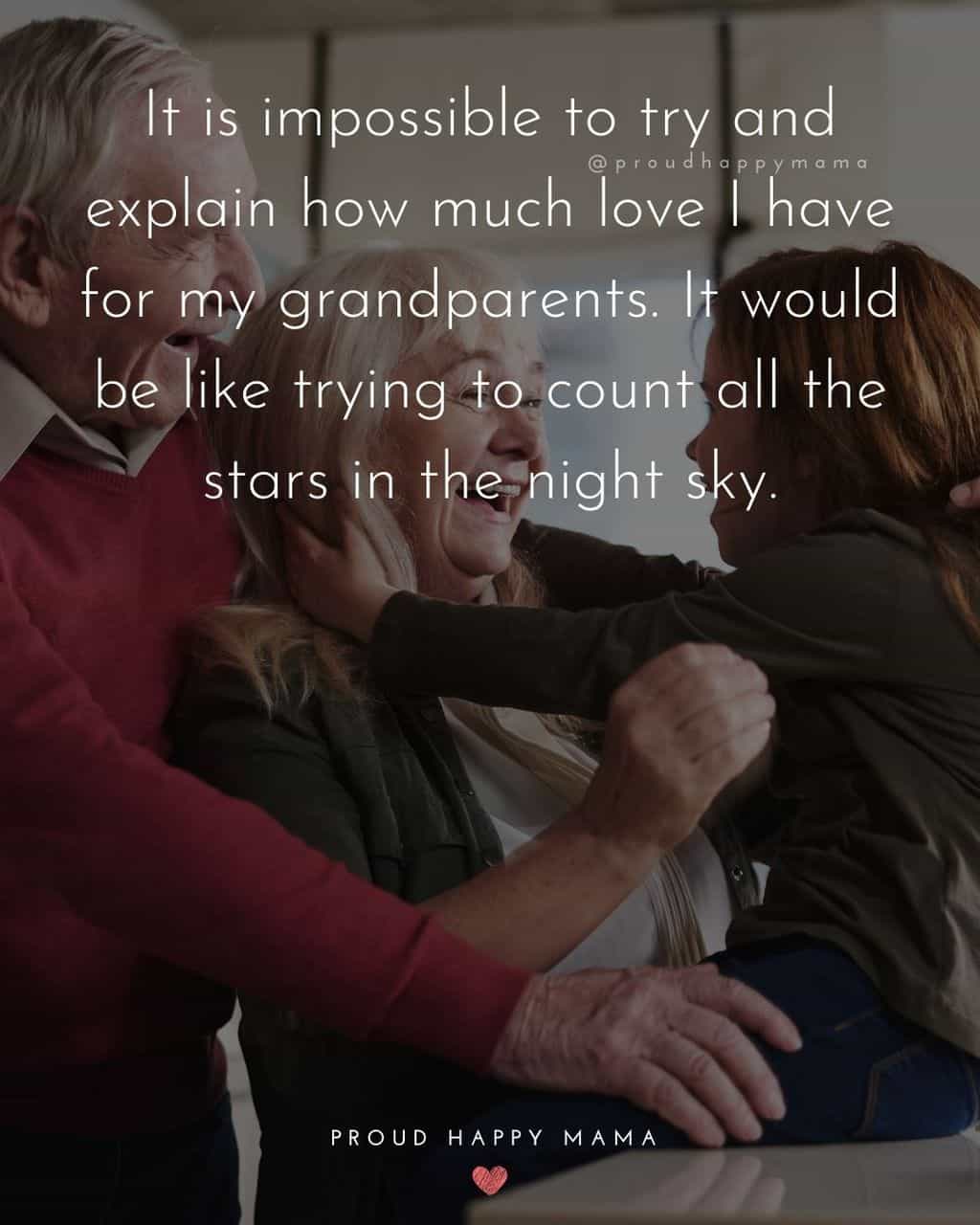Grandparent Quotes – It is impossible to try and explain how much love I have for my grandparents. It would be like trying to