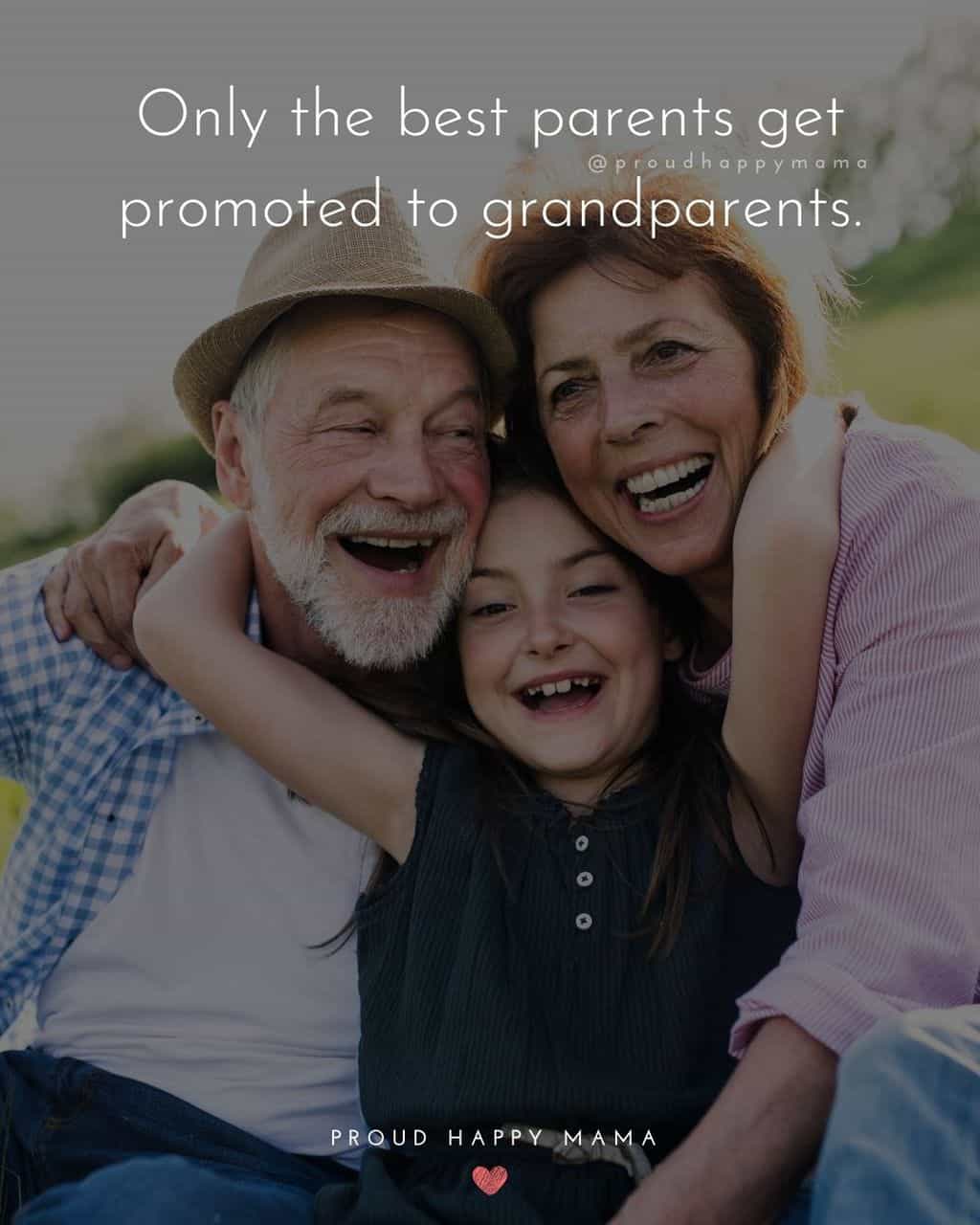 Grandparent Quotes – Only the best parents get promoted to grandparents.’