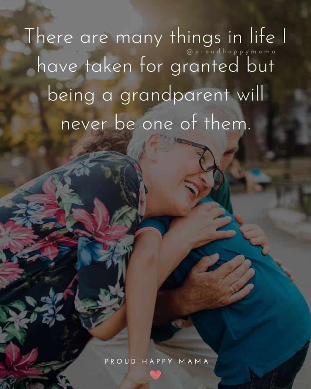 Grandparent Quotes – There are many things in life I have taken for granted but being a grandparent will never be one of them.