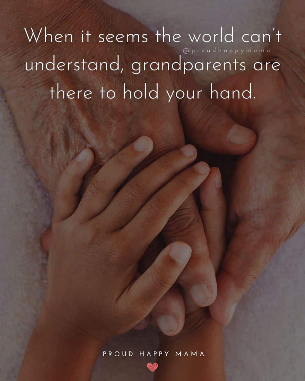 Grandparent Quotes – When it seems the world can’t understand, grandparents are there to hold your hand.’