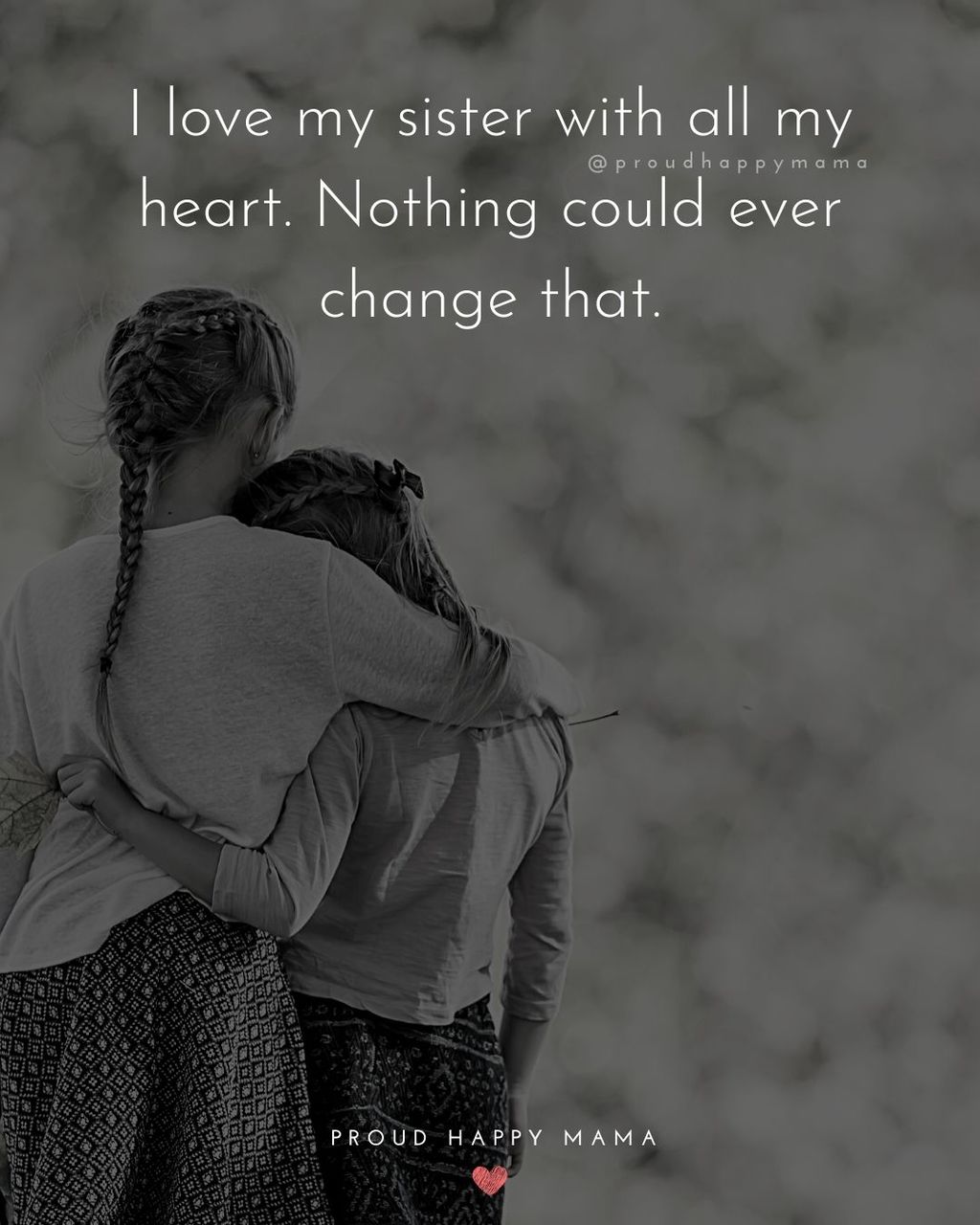 I Love My Sister Quotes - I love my sister with all my heart. Nothing could ever change that.