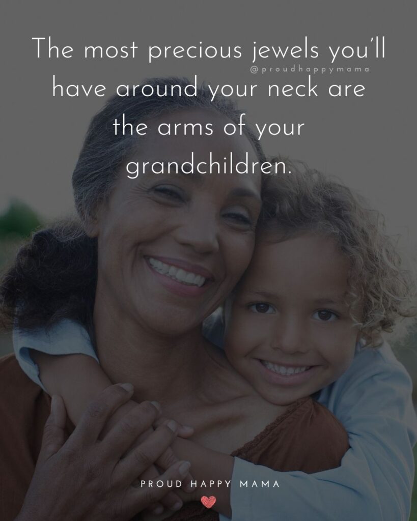 Short Quotes For Grandma | The most precious jewels you’ll have around your neck are the arms of your grandchildren.