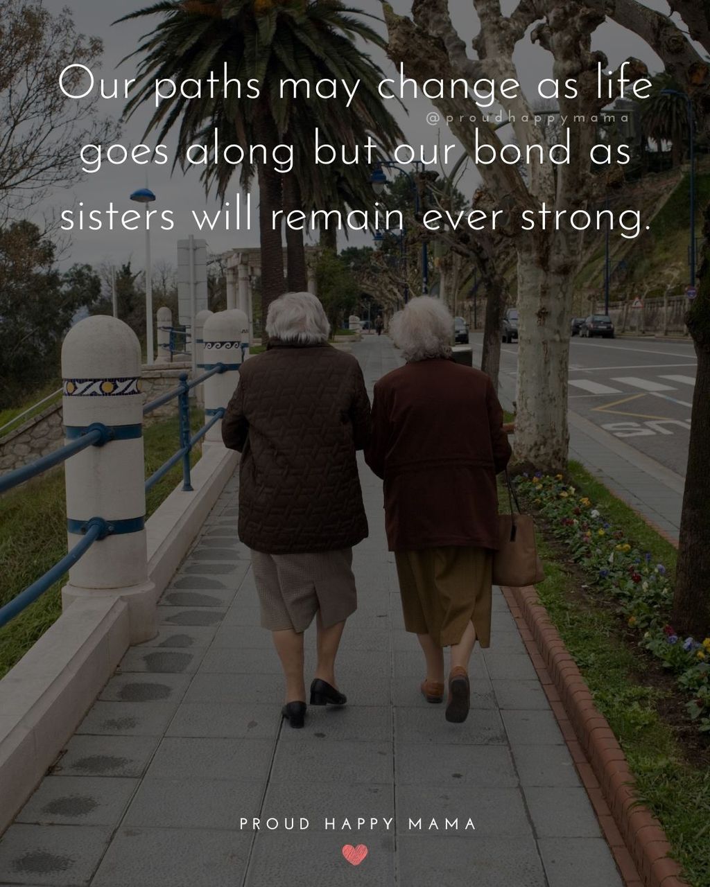 Sister Quotes - Our paths may change as life goes along but our bond as sisters will remain ever strong.