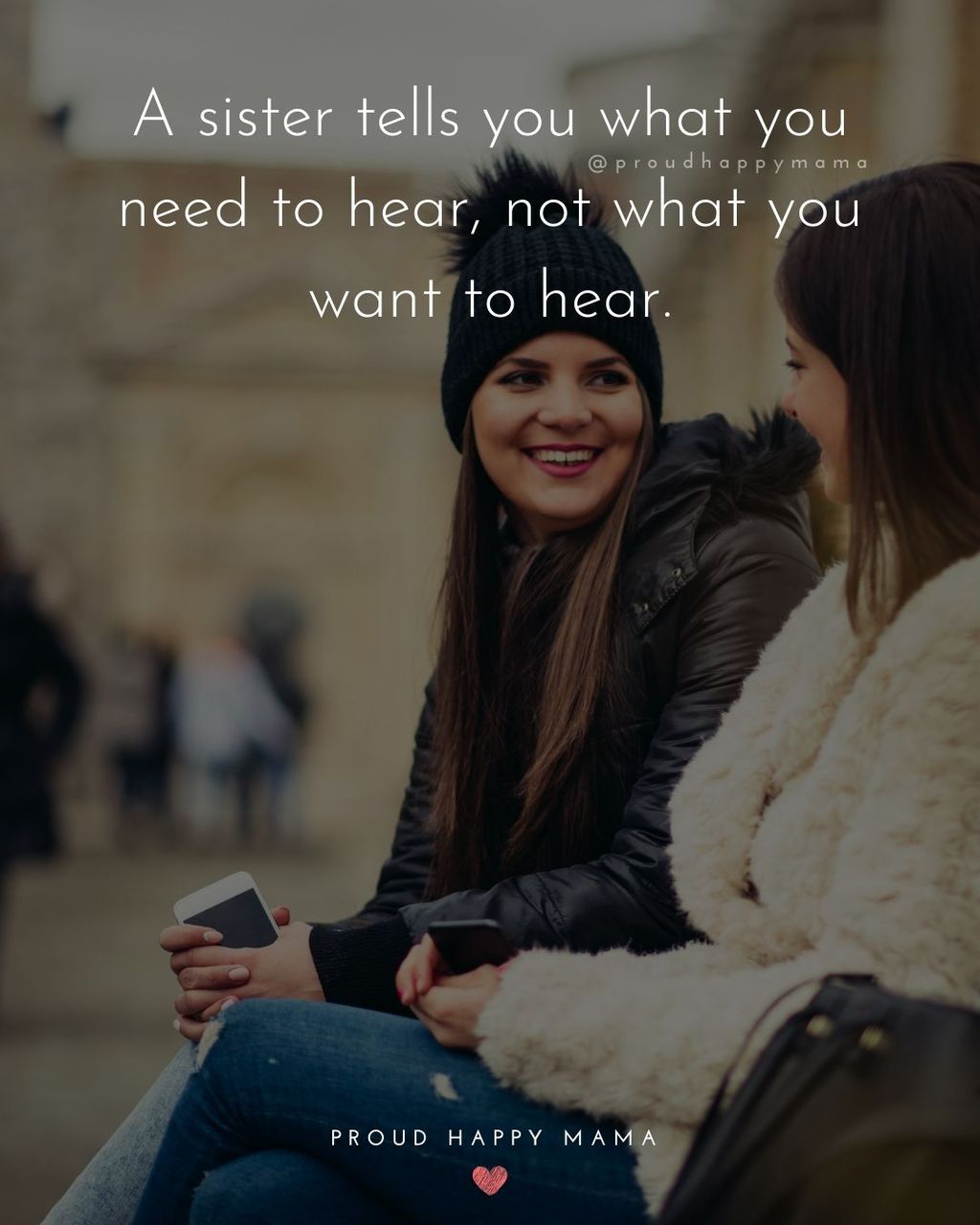 Sister Quotes - A sister tells you what you need to hear, not what you want to hear.