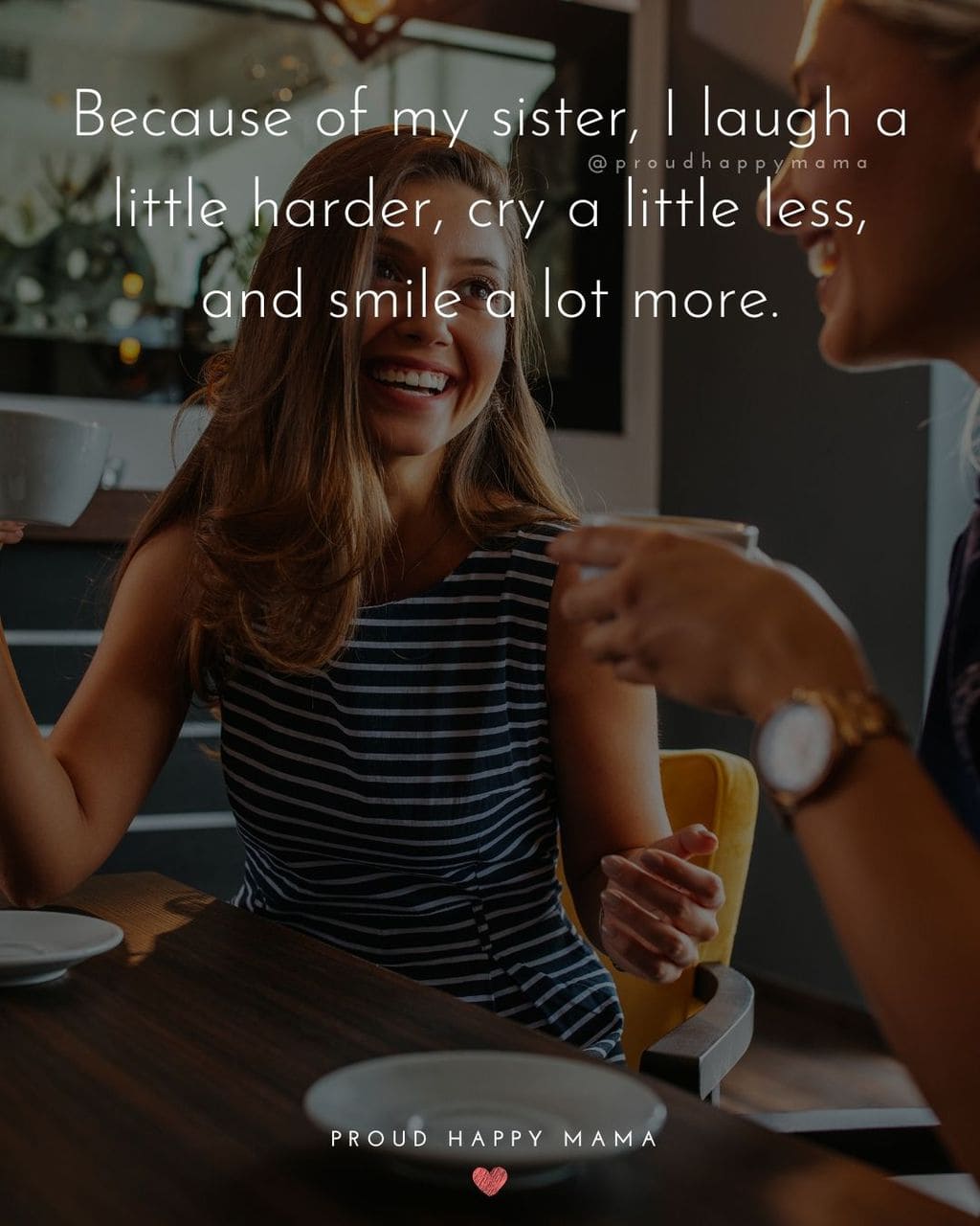Sister Quotes - Because of my sister, I laugh a little harder, cry a little less, and smile a lot more.