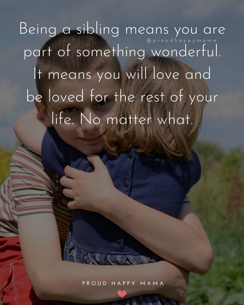 Sister Quotes - Being a sibling means you are part of something wonderful. It means you will love and be loved for the rest of your life. No matter what.
