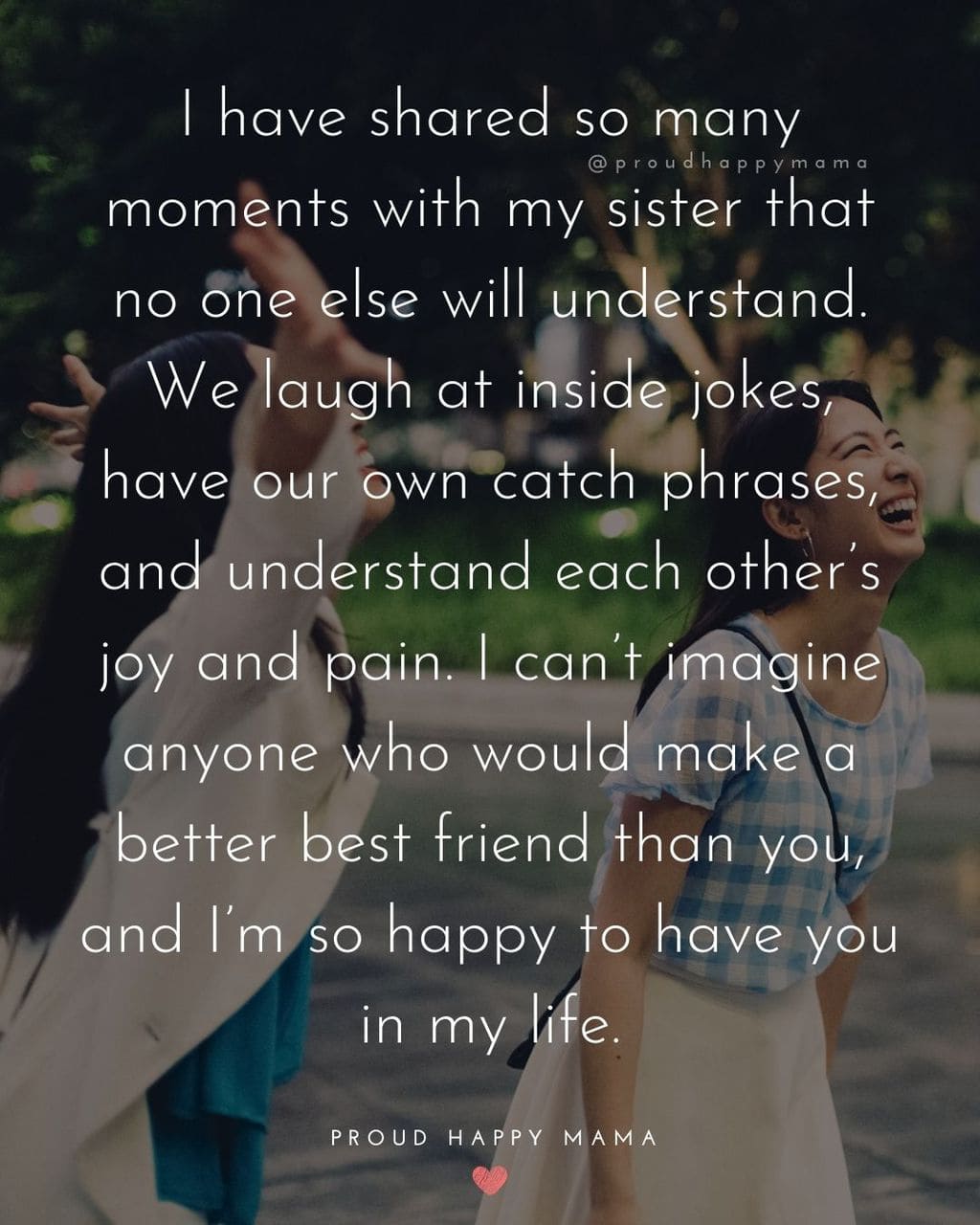 Sister Quotes - I have shared so many moments with my sister that no one else will understand. We laugh at inside jokes, have our own catch phrases, and understand each others joy and pain
