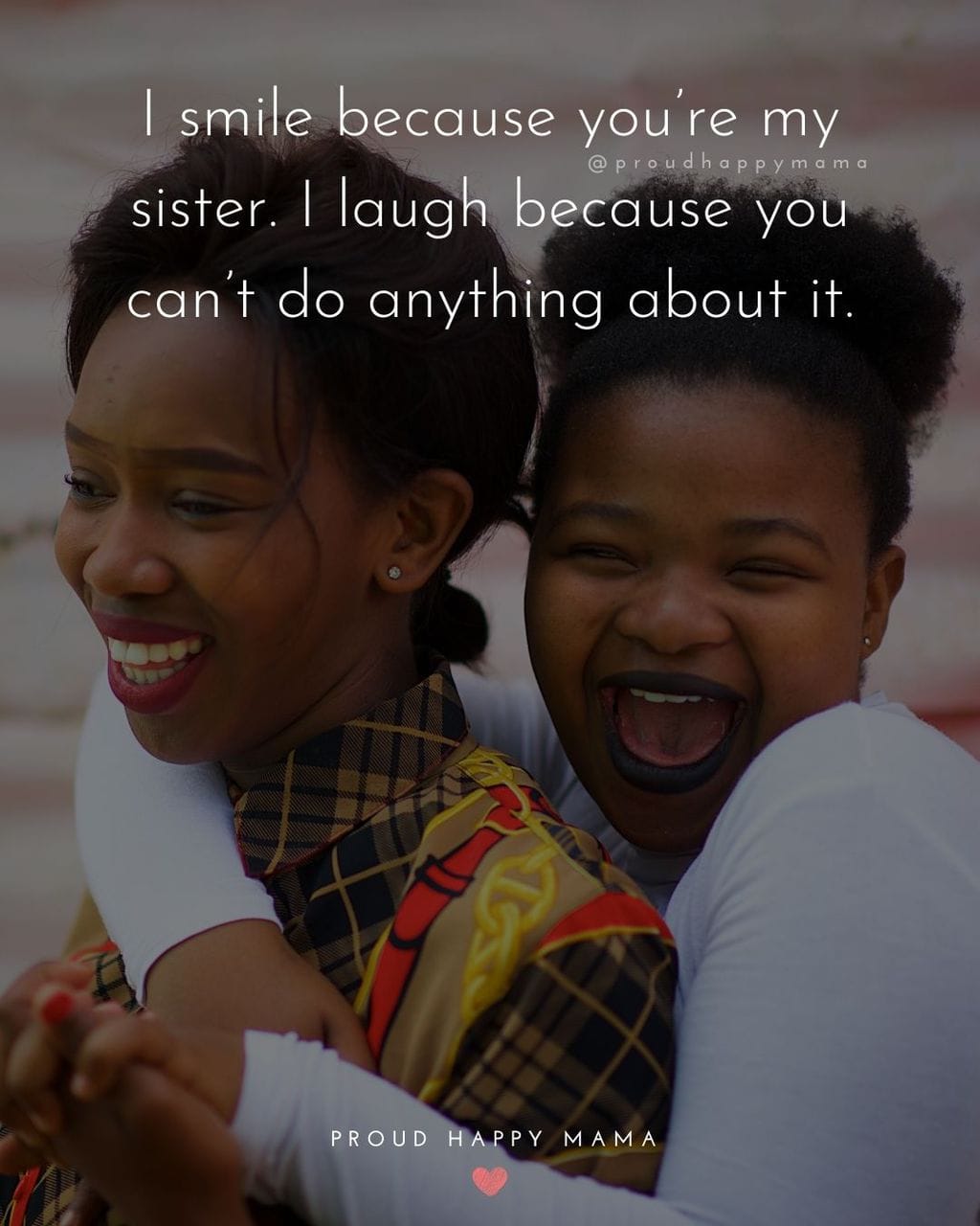 Sister Quotes - I smile because youre my sister. I laugh because you cant do anything about it.
