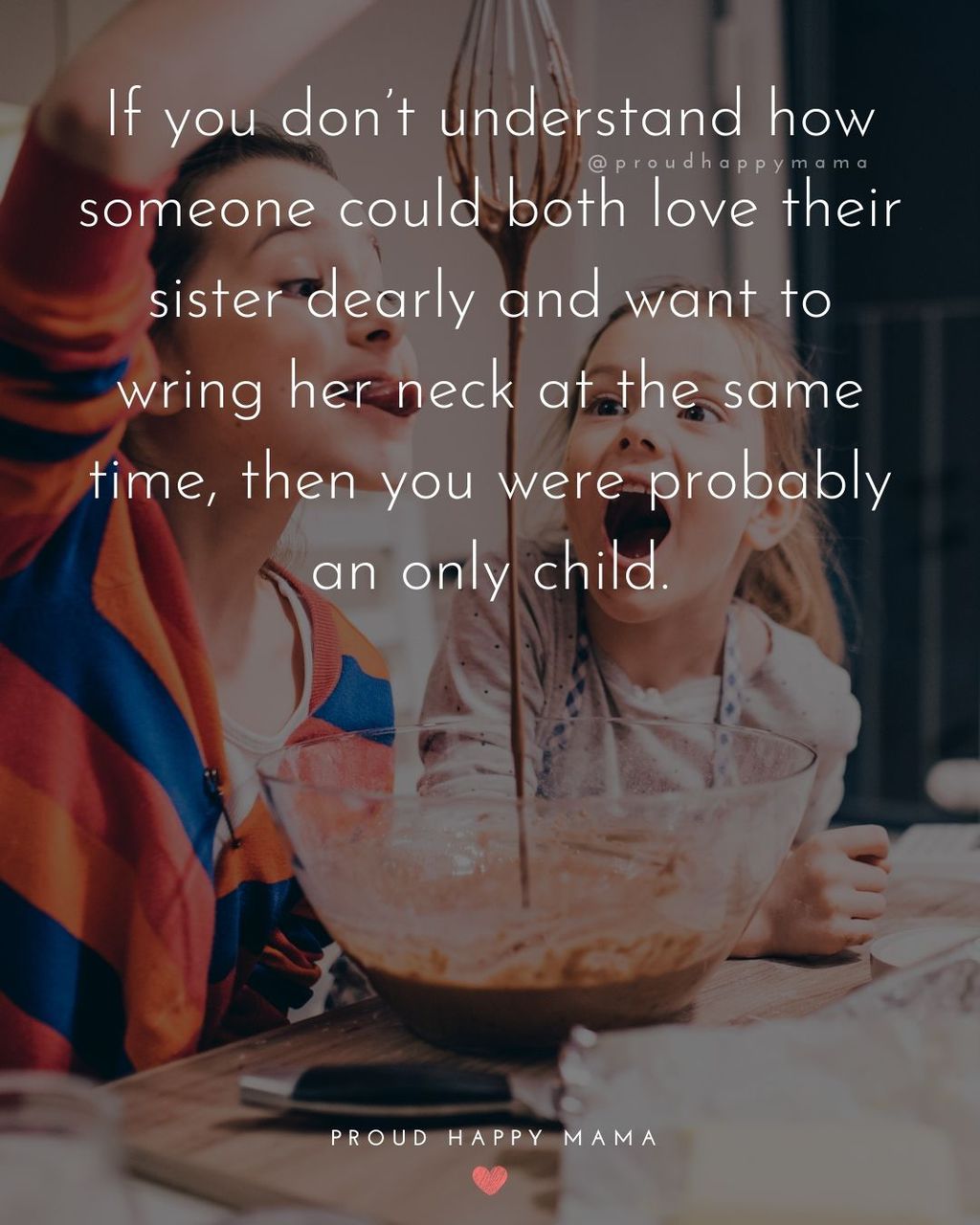 Sister Quotes - If you dont understand how someone could both love their sister dearly and want to wring her neck at the same time, then you were probably an only child.