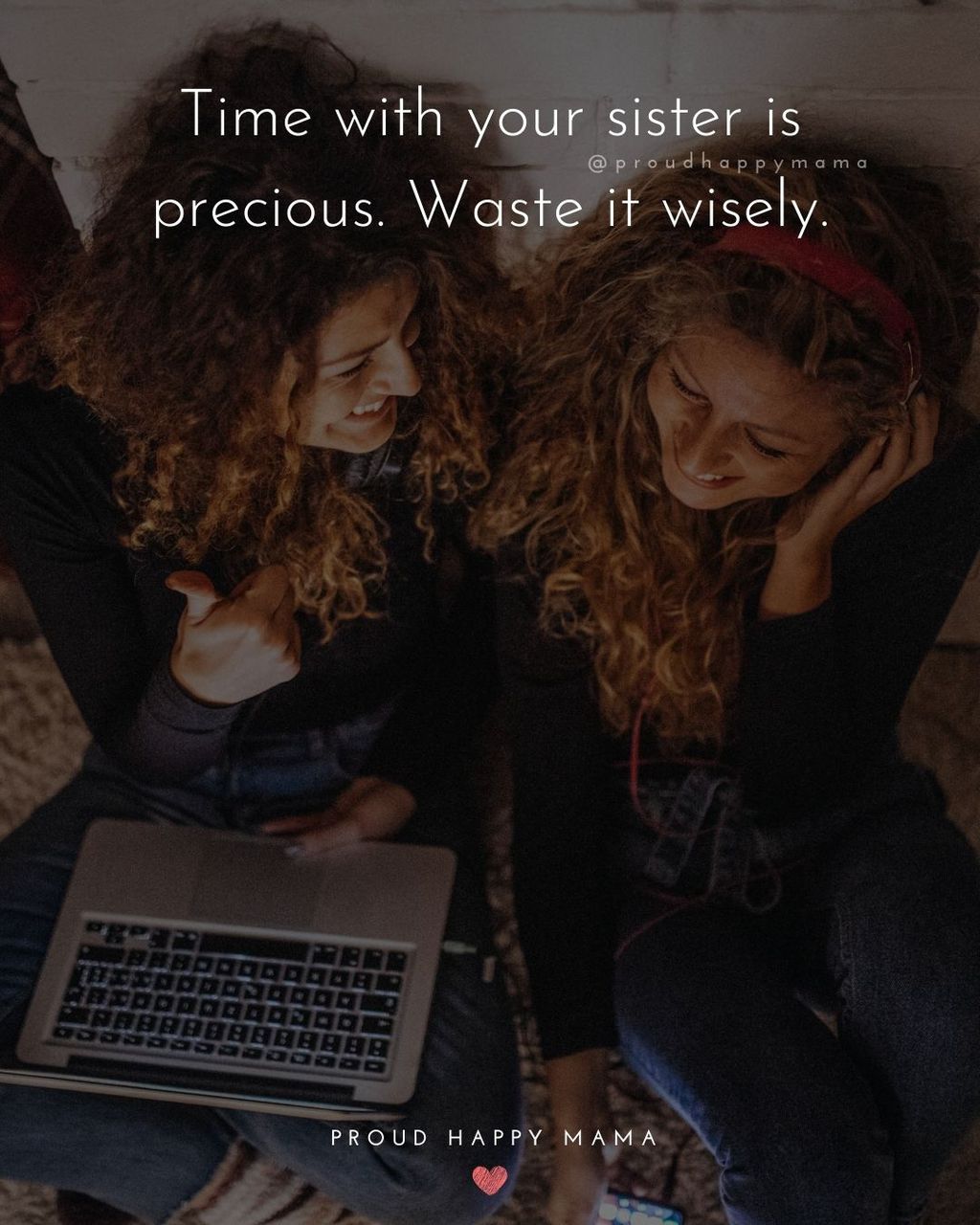 Sister Quotes - Time with your sister is precious. Waste it wisely.