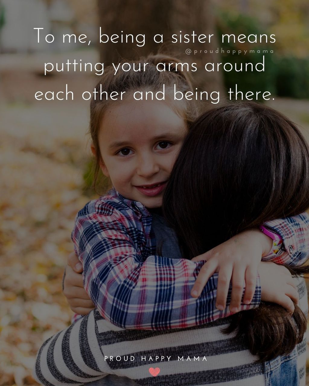 Sister Quotes - To me, being a sister means putting your arms around each other and being there.