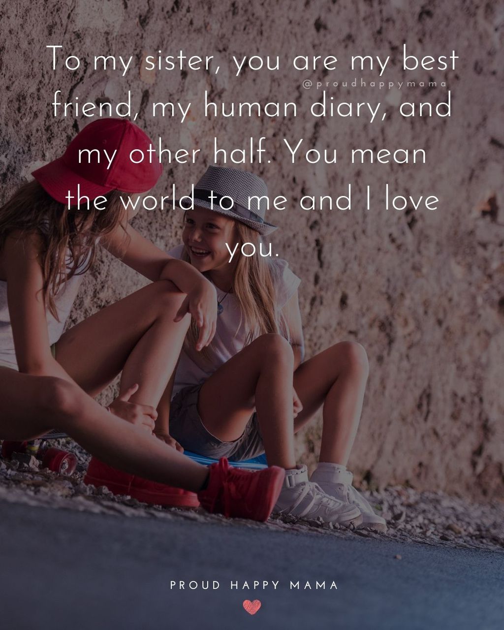 Sister Quotes - To my sister, you are my best friend, my human diary, and my other half. You mean the world to me and I love you.