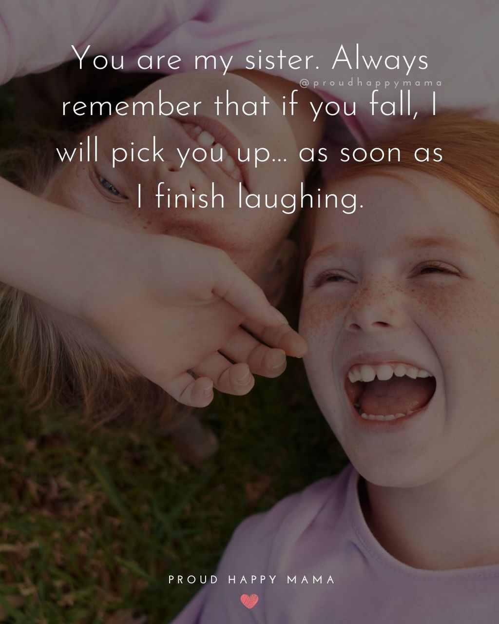 Sister Quotes - You are my sister. Always remember that if you fall, I will pick you up… as soon as I finish laughing.