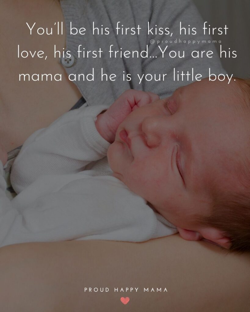 Baby Boy Quotes - You’ll be his first kiss, his first love, his first friend…You are his mama and he is your little boy.