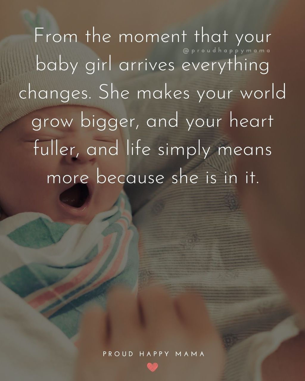 Baby Girl Quotes - From the moment that your baby girl arrives everything changes. She makes your world grow bigger, and your heart fuller, and life simply means more because she is in it.