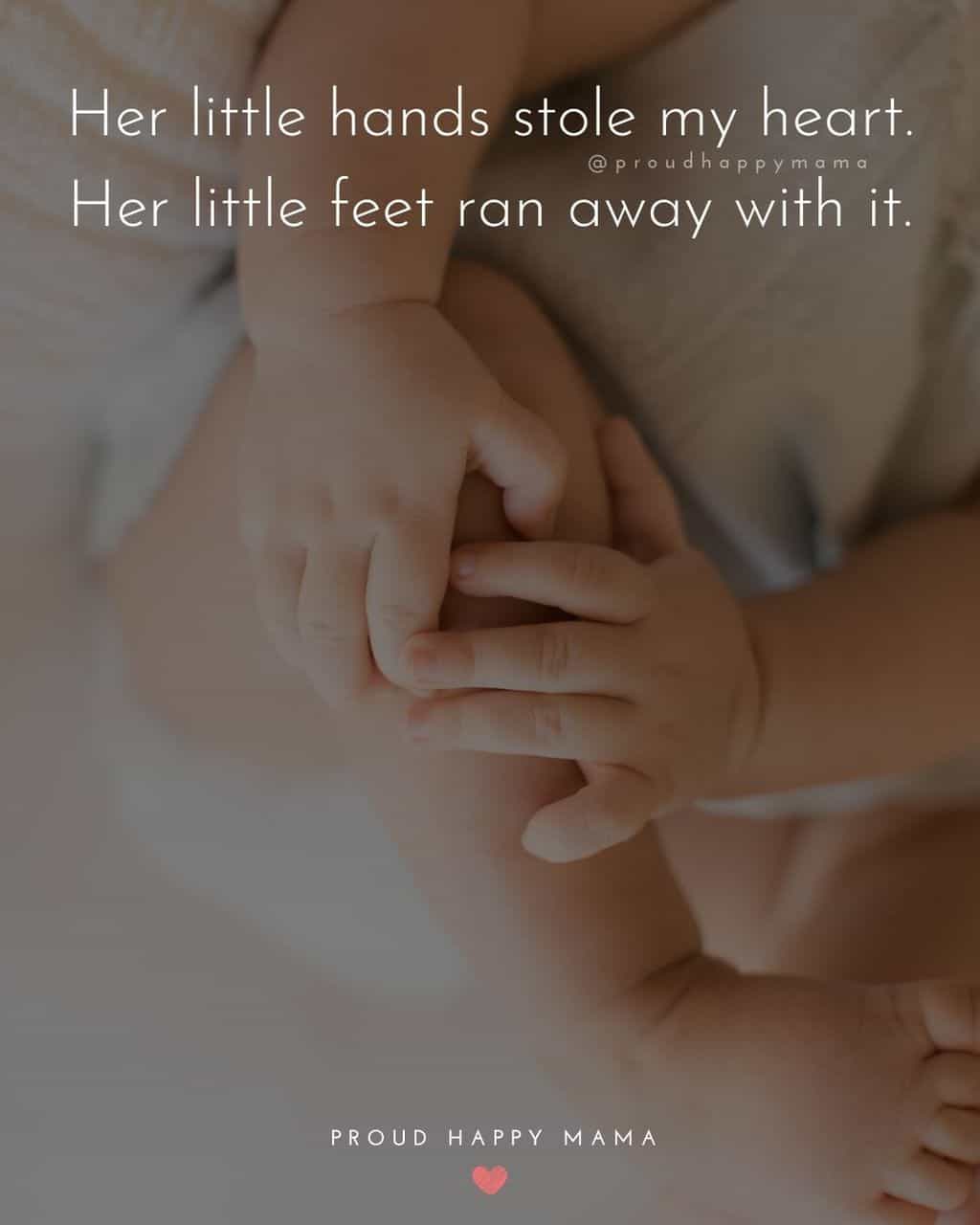 Baby Girl Quotes - Her little hands stole my heart. Her little feet ran away with it.