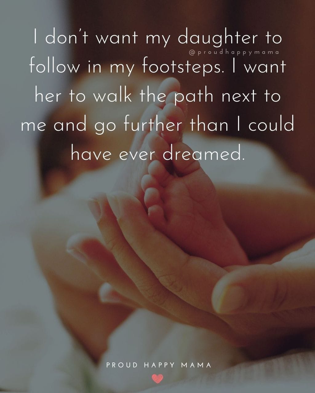 Baby Girl Quotes - I don’t want my daughter to follow in my footsteps. I want her to walk the path next to me and go further than I could have ever dreamed.