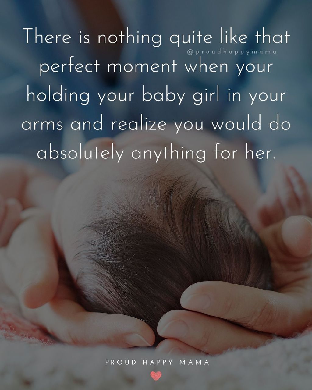 Baby Girl Quotes - There is nothing quite like that perfect moment when your holding your baby girl in your arms and realize you would do absolutely anything for her.