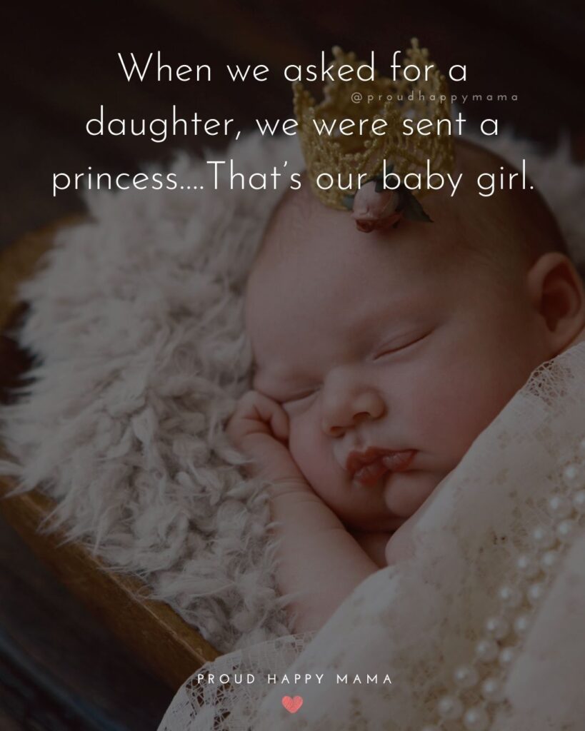 Baby Girl Quotes - When we asked for a daughter, we were sent a princess….That’s our baby girl.