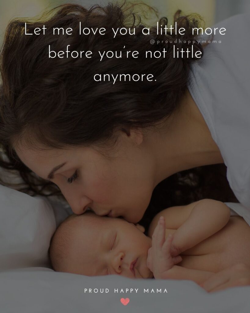 Baby Love Quotes - Let me love you a little more before you’re not little anymore.