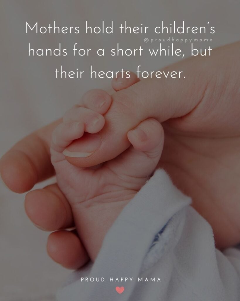Baby Love Quotes - Mothers hold their children’s hands for a short while, but their hearts forever.