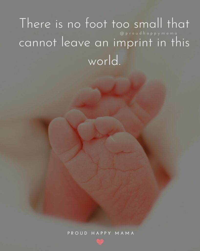 Baby Love Quotes - There is no foot too small that cannot leave an imprint in this world.