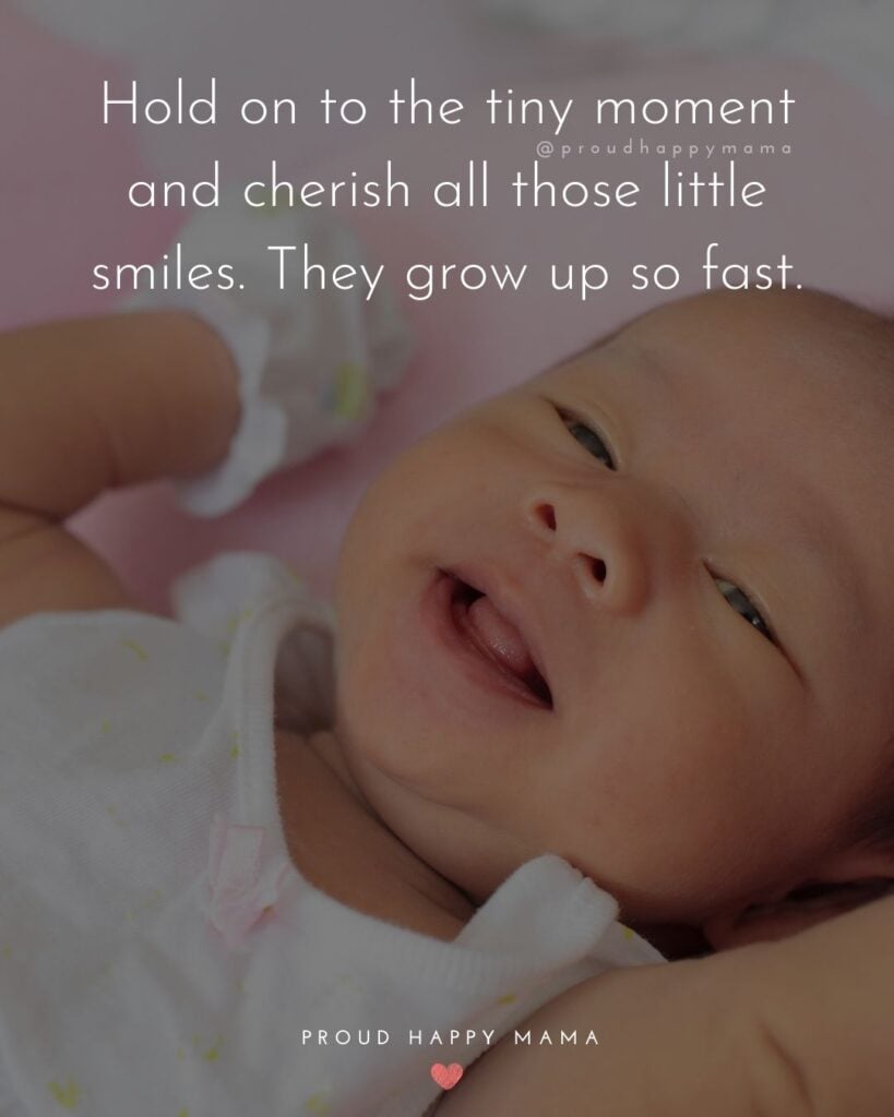 Baby Smile Quotes - Hold on to the tiny moment and cherish all those little smiles. They grow up so fast.
