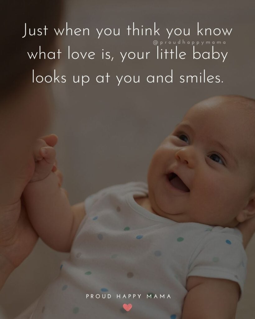Baby Smile Quotes - Just when you think you know what love is, your little baby looks up at you and smiles.