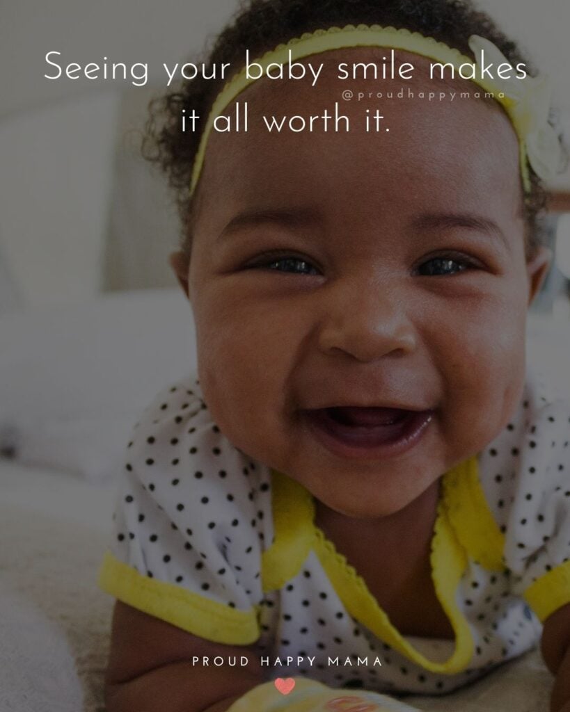 Baby Smile Quotes - Seeing your baby smile makes it all worth it.