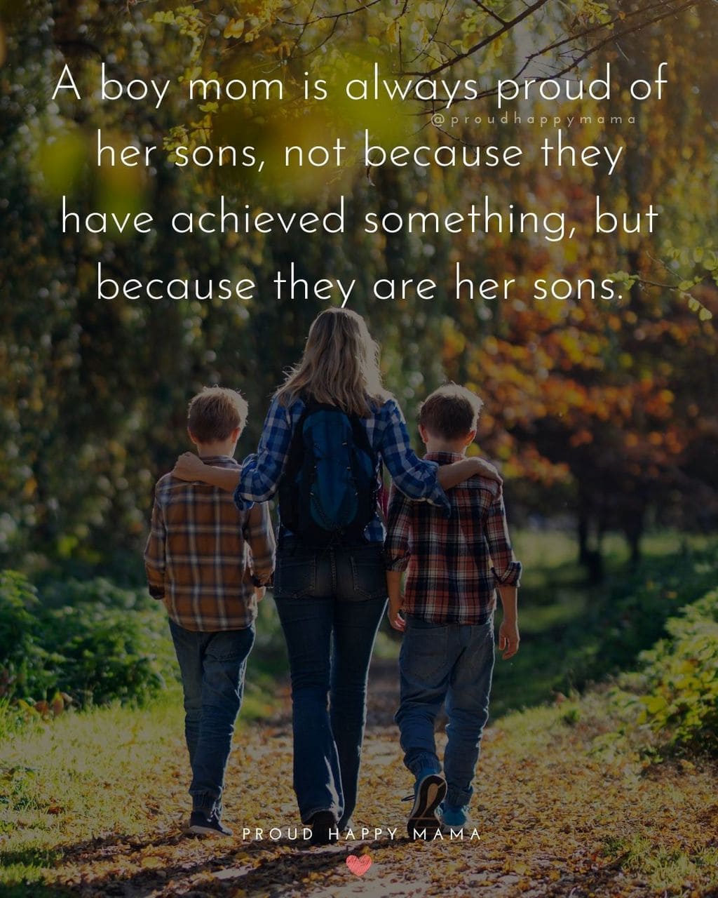 Boy Mom Quotes - A boy mom is always proud of her sons, not because they have achieved something, but because they are her sons.