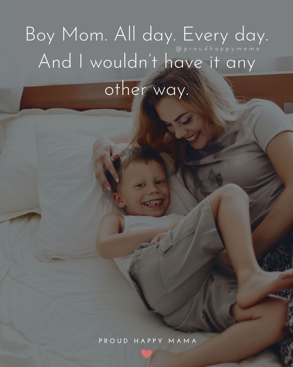 Boy Mom Quotes - Boy Mom. All day. Every day. And I wouldn’t have it any other way.