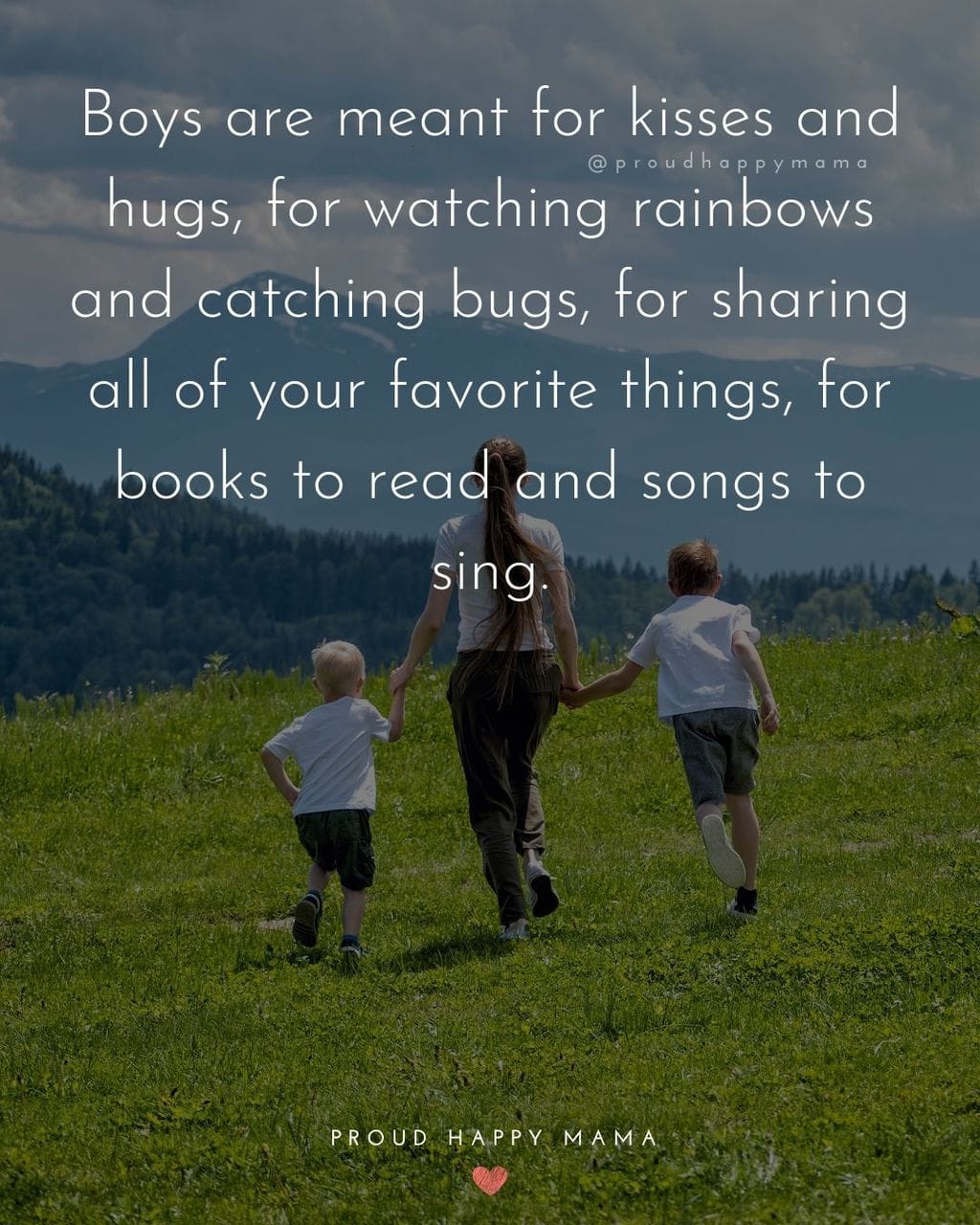 Boy Mom Quotes - Boys are meant for kisses and hugs, for watching rainbows and catching bugs, for sharing all of your favorite things, for books to read and songs to sing.