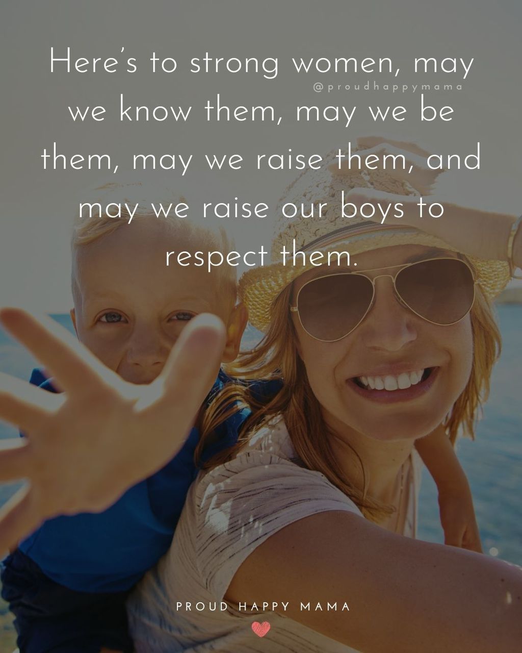 Boy Mom Quotes - Here’s to strong women, may we know them, may we be them, may we raise them, and may be raise our boys to respect them.