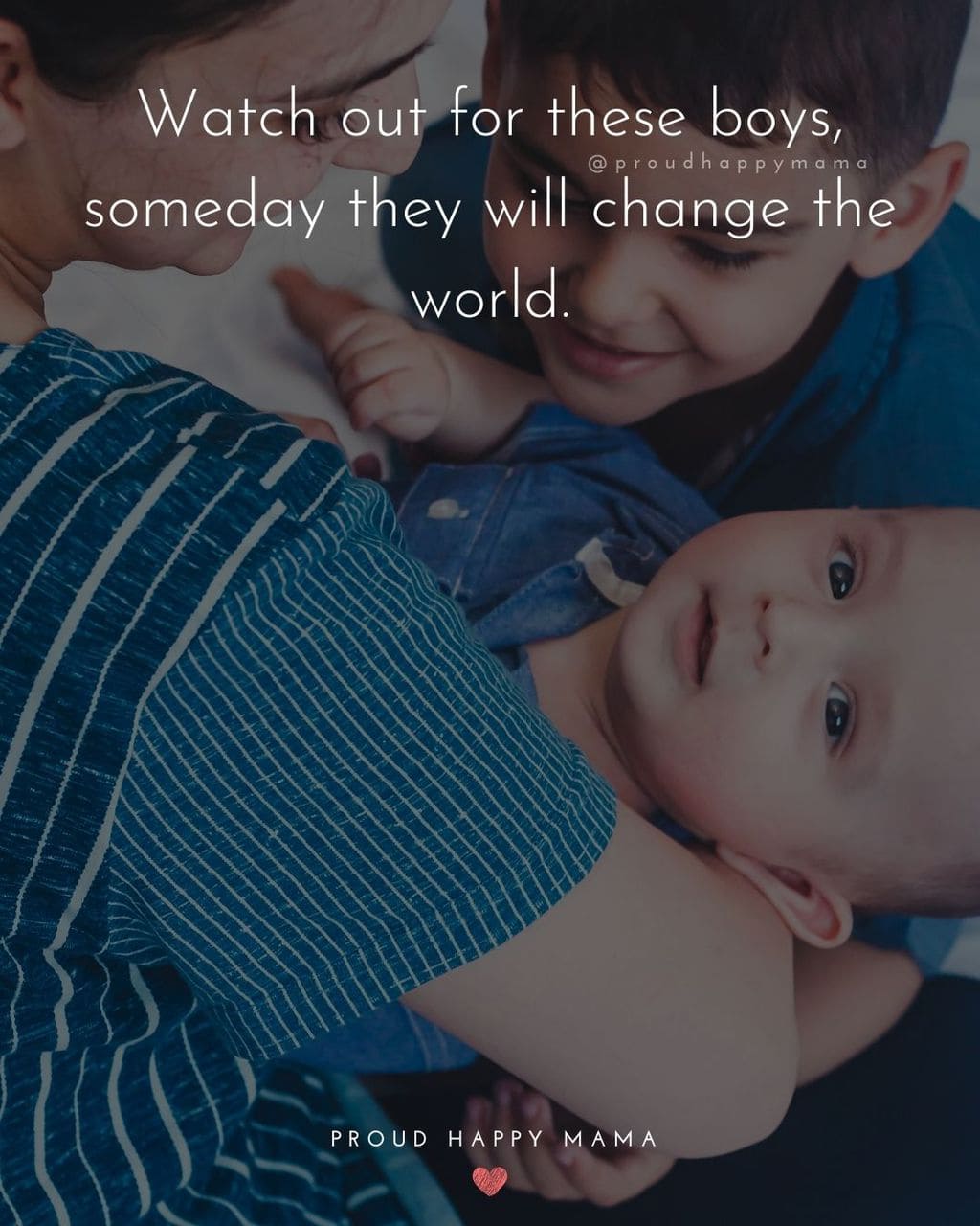 Boy Mom Quotes - Watch out for these boys, someday they will change the world.