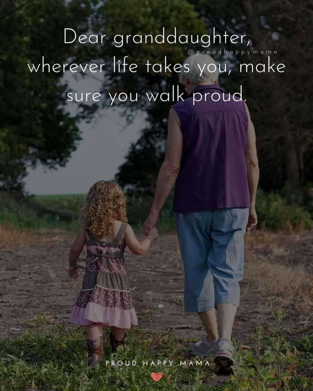 Granddaughter Quotes - Dear granddaughter, wherever life takes you, make sure you walk proud.’