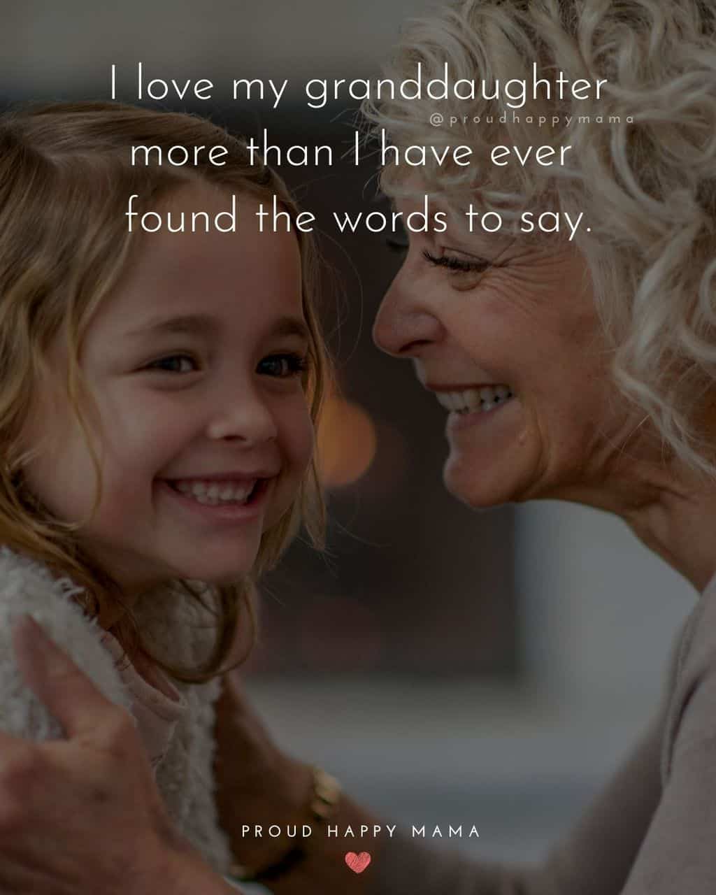 Granddaughter Quotes - I love my granddaughter more than I have ever found the words to say.’