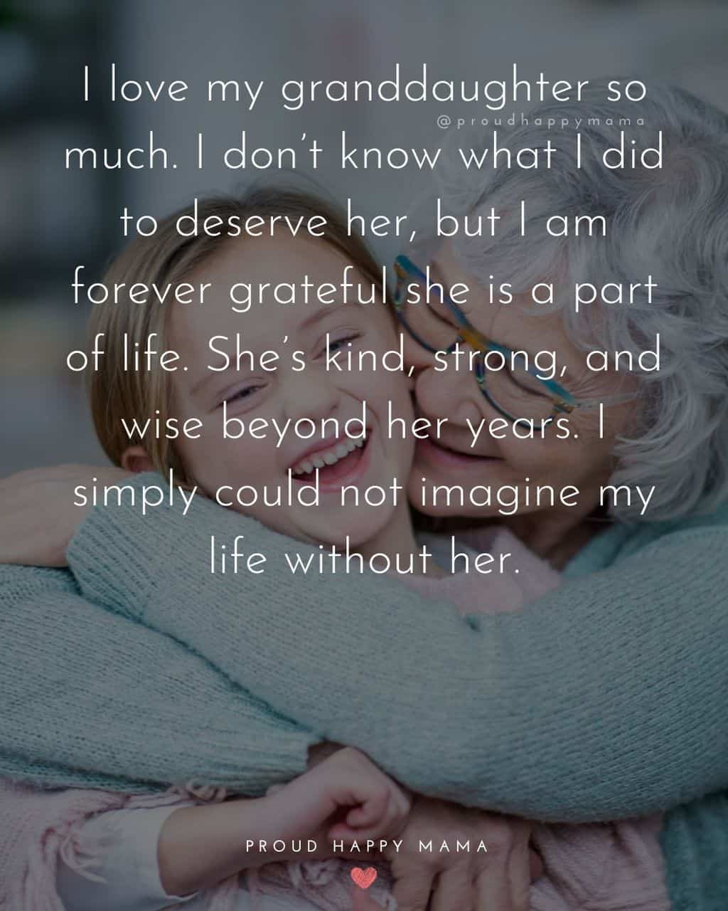 Granddaughter Quotes - I love my granddaughter so much. I don’t know what I did to deserve her, but I am forever grateful
