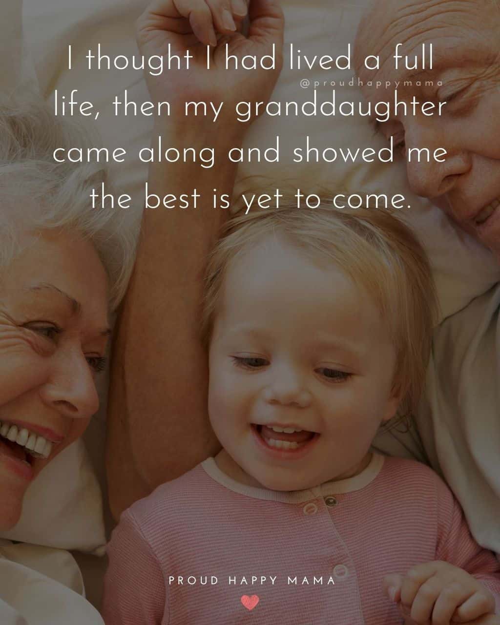 Granddaughter Quotes - I thought I had lived a full life, then my granddaughter came along and showed me the best is yet to come.