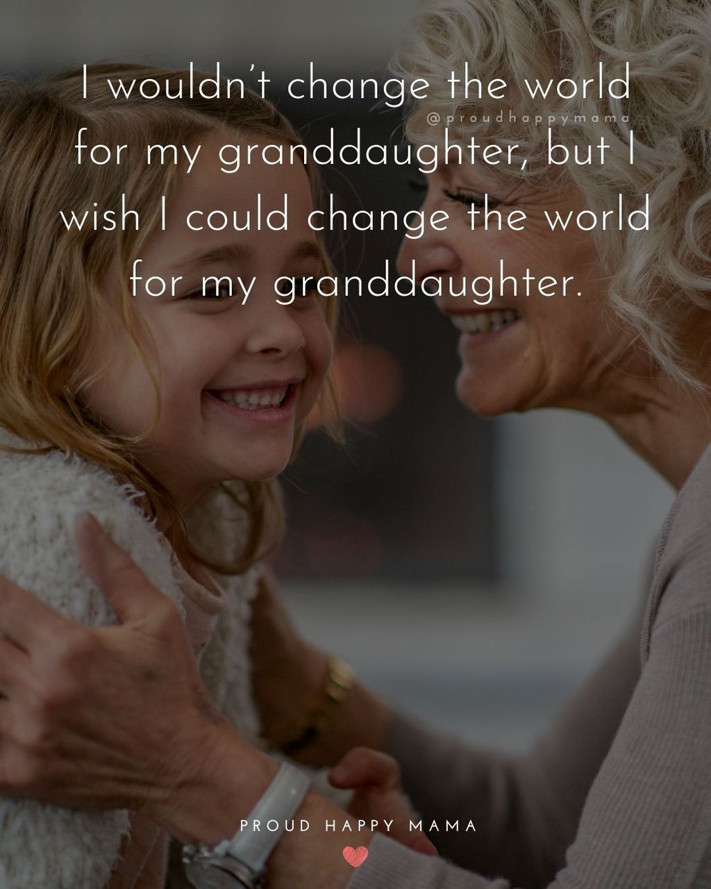 Grandmother looking loving at granddaughter with granddaughter smiling. To my granddaughter quote text overlay, ‘I wouldn’t change the world for my granddaughter, but I wish I could change the world for my granddaughter.’