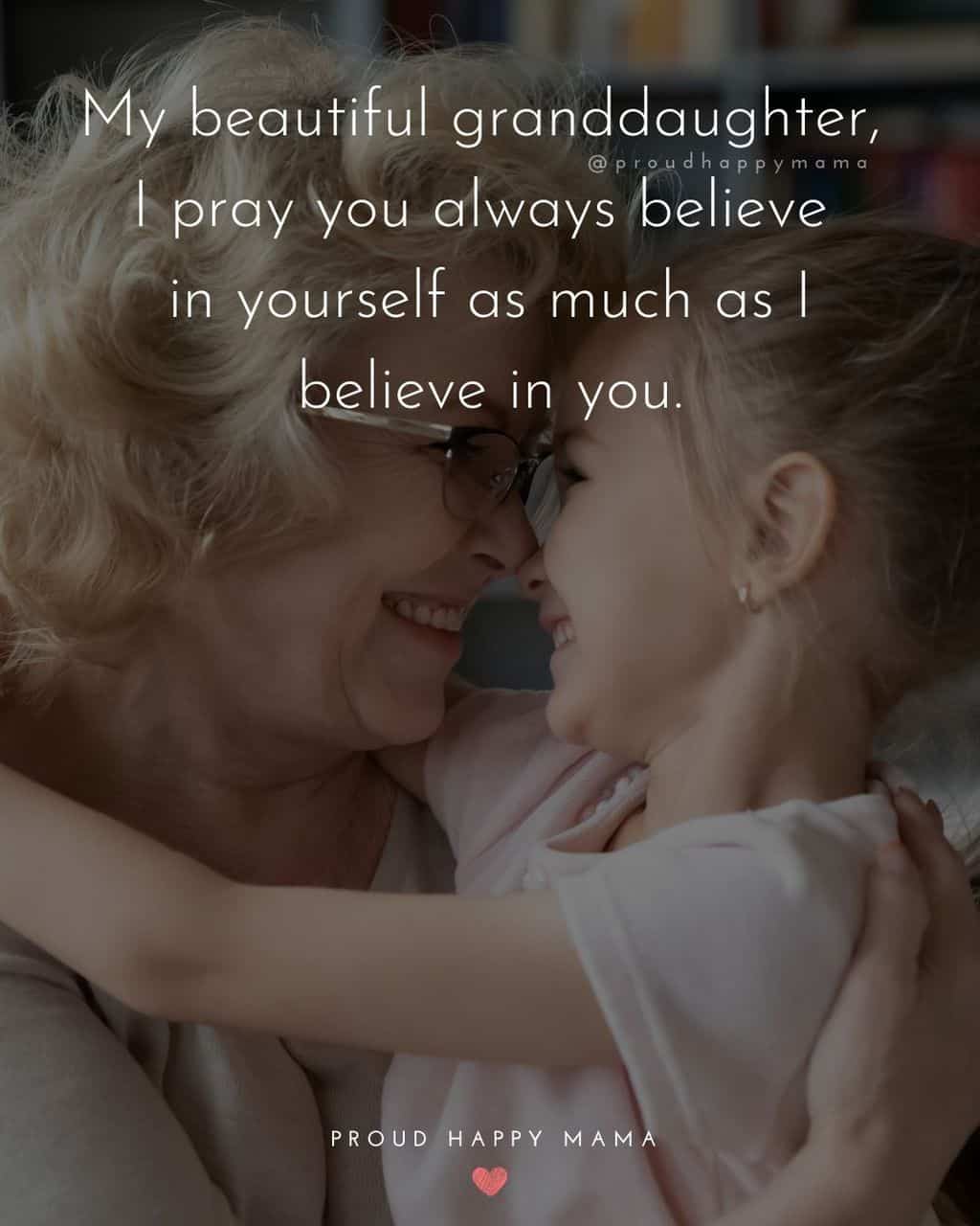 Granddaughter Quotes - My beautiful granddaughter, I pray you always believe in yourself as much as I believe in you.’