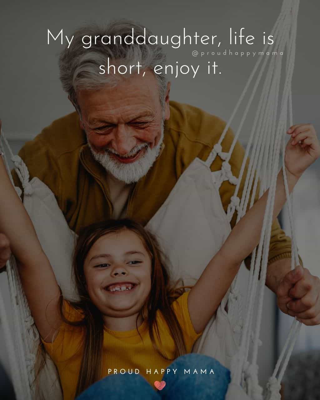 Granddaughter Quotes - My granddaughter, life is short, enjoy it.’