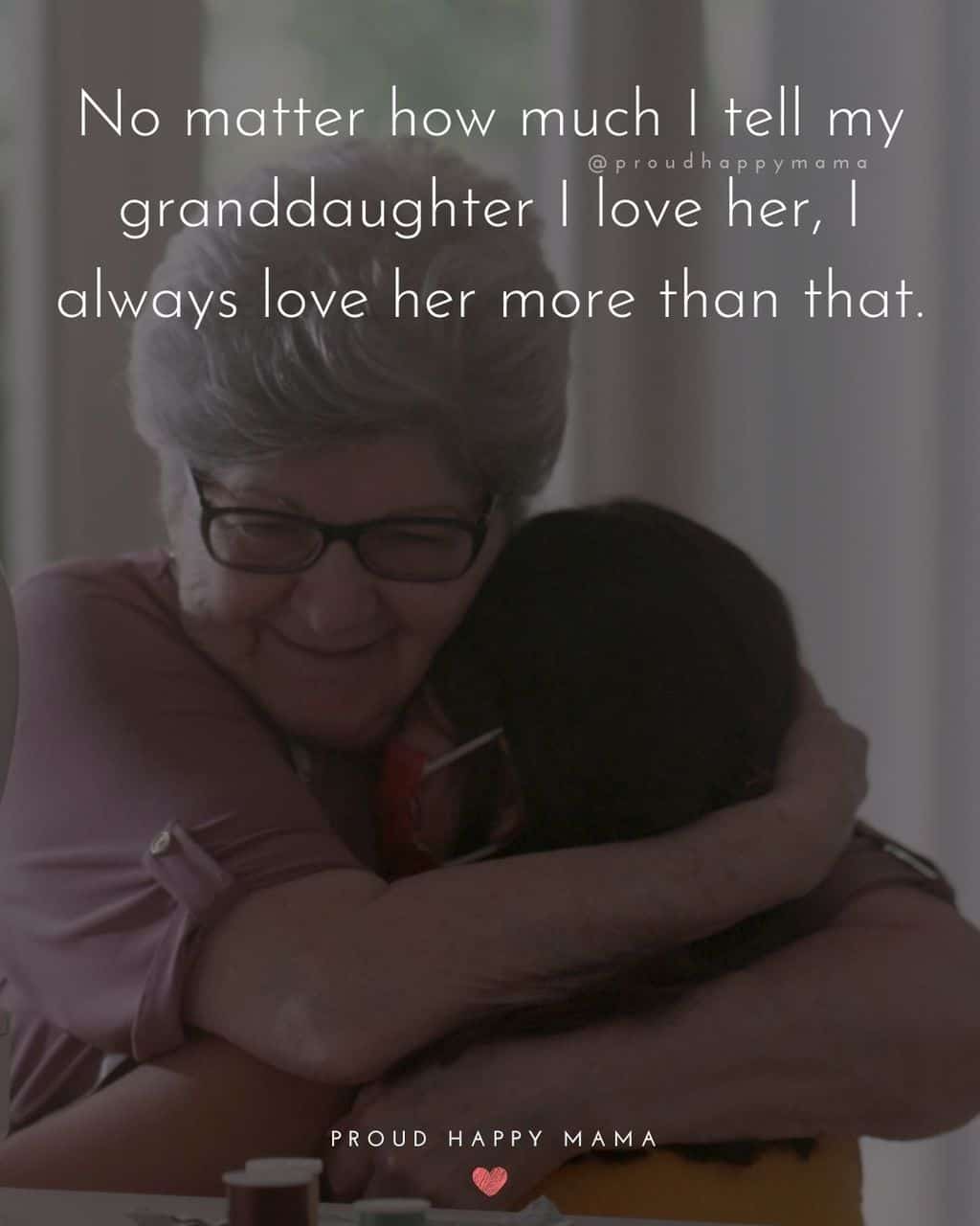 Granddaughter Quotes - No matter how much I tell my granddaughter I love her, I always love her more than that.’